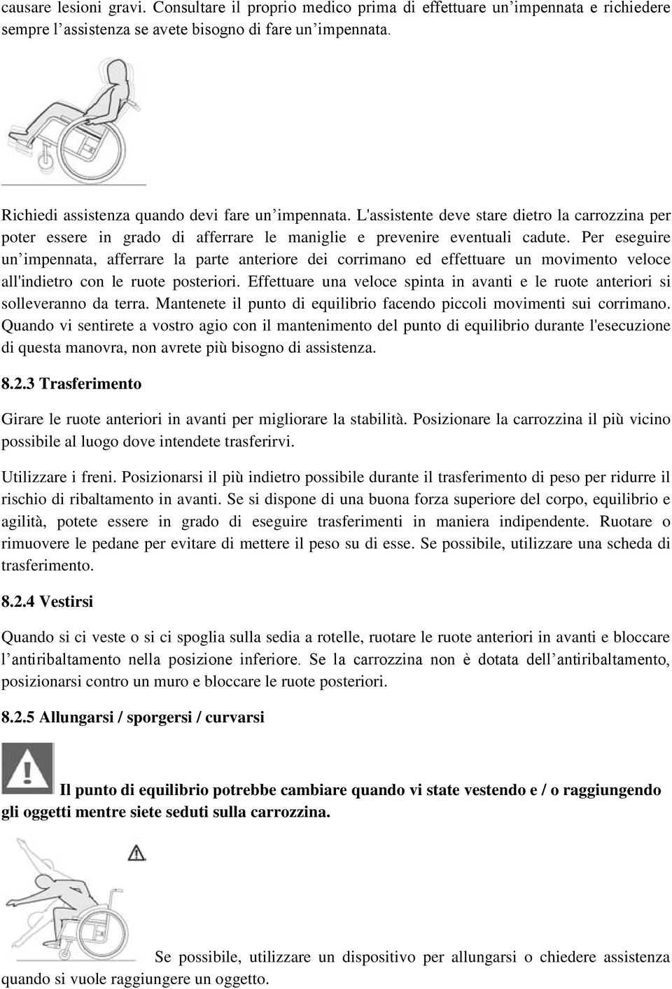 Per eseguire un impennata, afferrare la parte anteriore dei corrimano ed effettuare un movimento veloce all'indietro con le ruote posteriori.