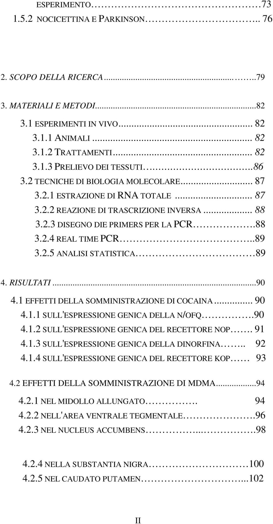 RISULTATI...90 4.1 EFFETTI DELLA SOMMINISTRAZIONE DI COCAINA... 90 4.1.1 SULL'ESPRESSIONE GENICA DELLA N/OFQ.90 4.1.2 SULL'ESPRESSIONE GENICA DEL RECETTORE NOP. 91 4.1.3 SULL'ESPRESSIONE GENICA DELLA DINORFINA.