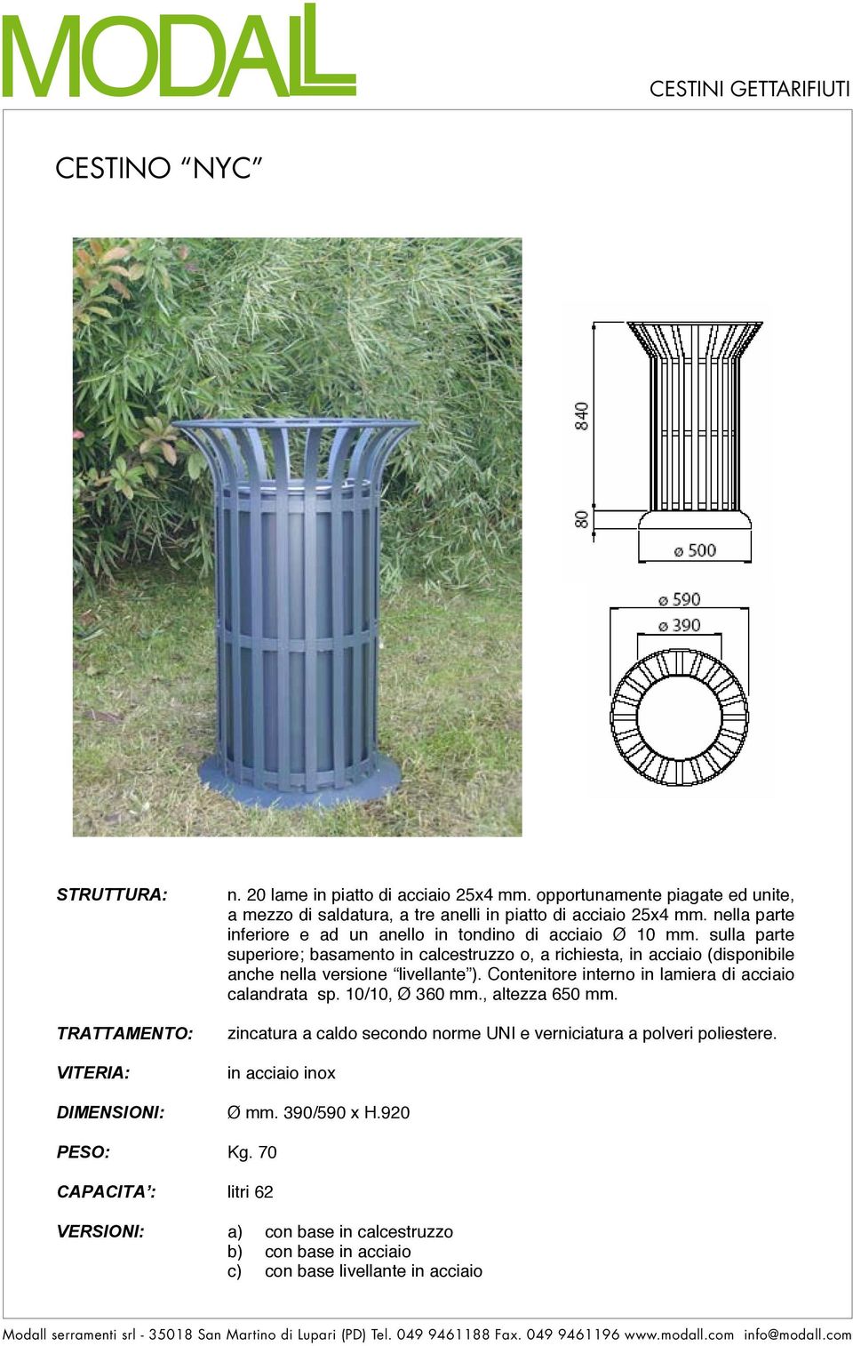 sulla parte superiore; basamento in calcestruzzo o, a richiesta, in acciaio (disponibile anche nella versione livellante ). Contenitore interno in lamiera di acciaio calandrata sp.