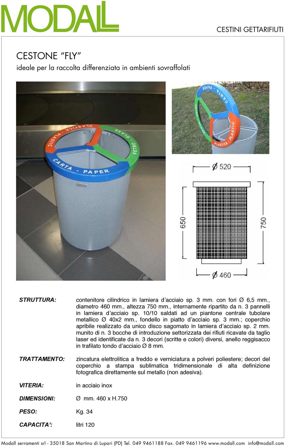 10/10 saldati ad un piantone centrale tubolare metallico Ø 40x2 mm., fondello in piatto d acciaio sp. 3 mm.; coperchio apribile realizzato da unico disco sagomato in lamiera d acciaio sp. 2 mm.