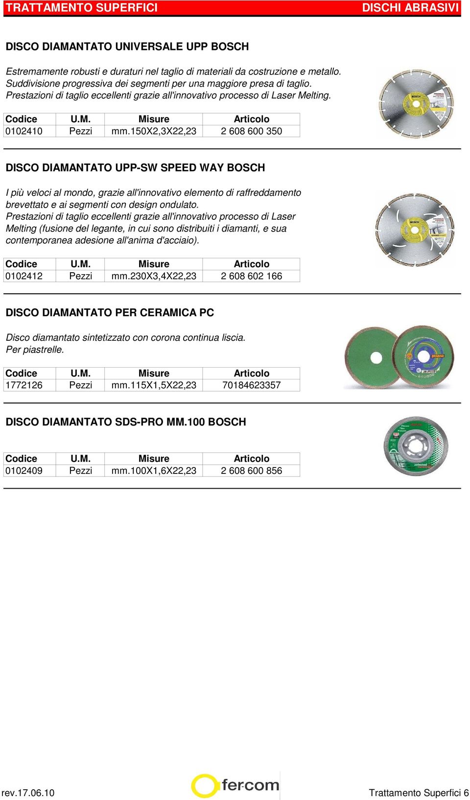 150x2,3x22,23 2 608 600 350 DISCO DIAMANTATO UPP-SW SPEED WAY BOSCH I più veloci al mondo, grazie all'innovativo elemento di raffreddamento brevettato e ai segmenti con design ondulato.