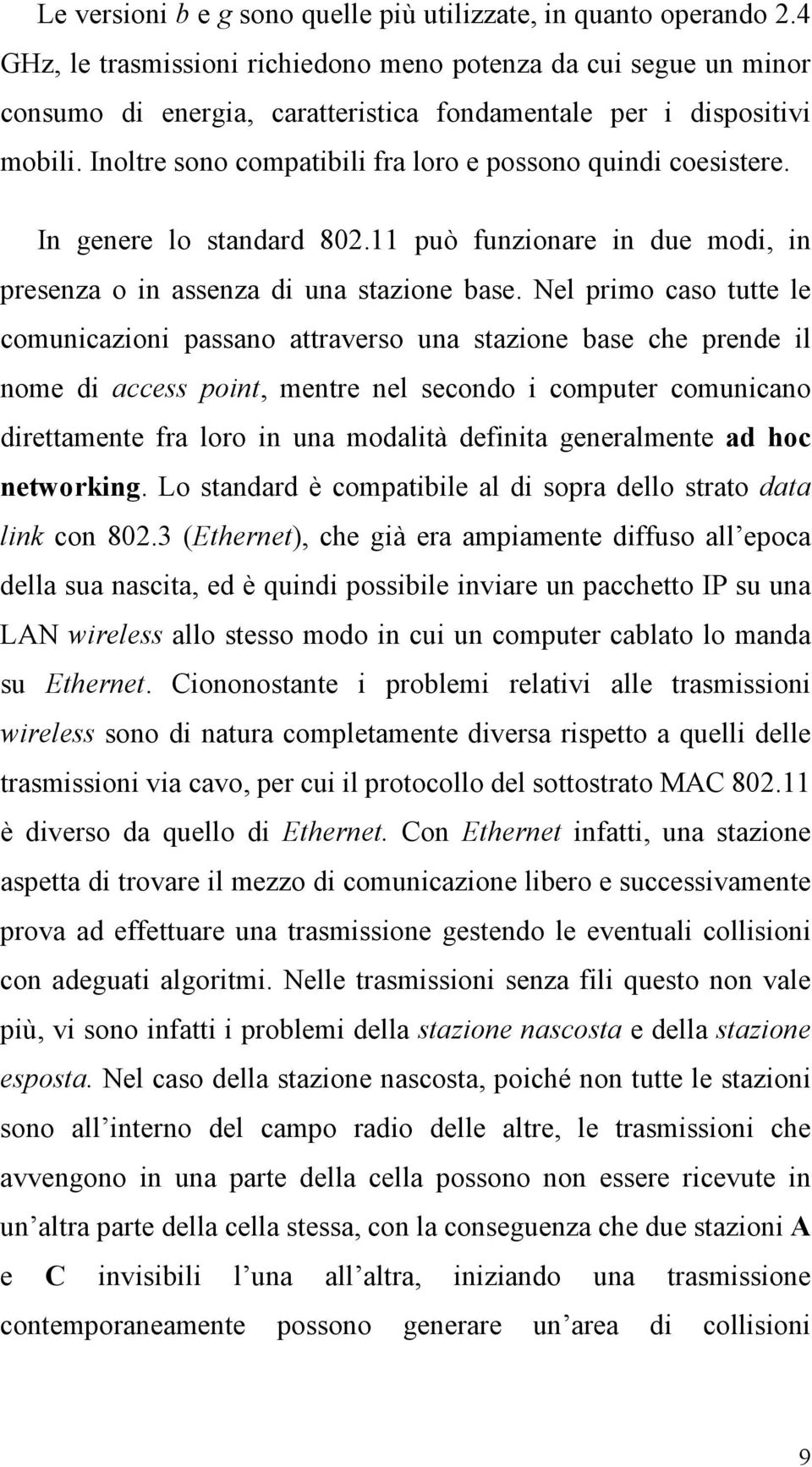 Inoltre sono compatibili fra loro e possono quindi coesistere. In genere lo standard 802.11 può funzionare in due modi, in presenza o in assenza di una stazione base.