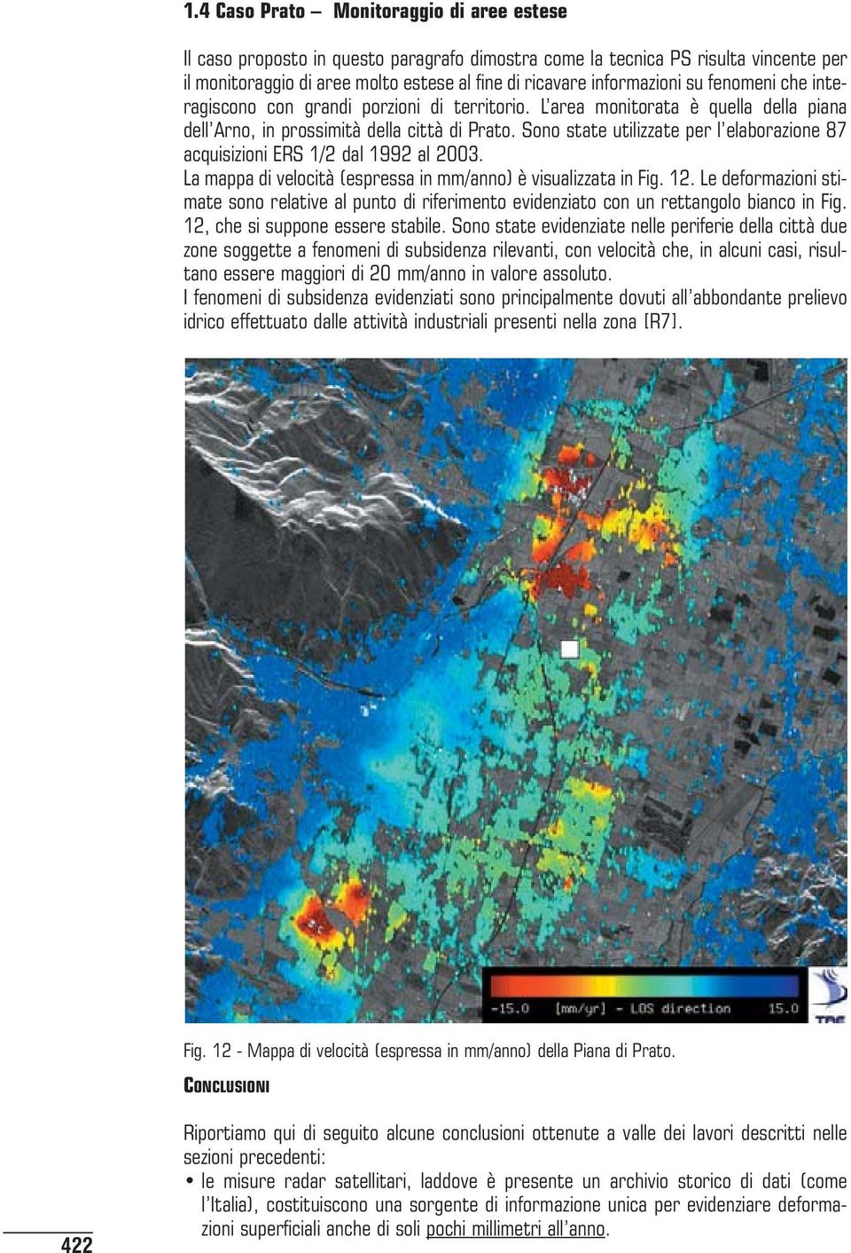 Sono state utilizzate per l elaborazione 87 acquisizioni ERS 1/2 dal 1992 al 2003. La mappa di velocità (espressa in mm/anno) è visualizzata in Fig. 12.