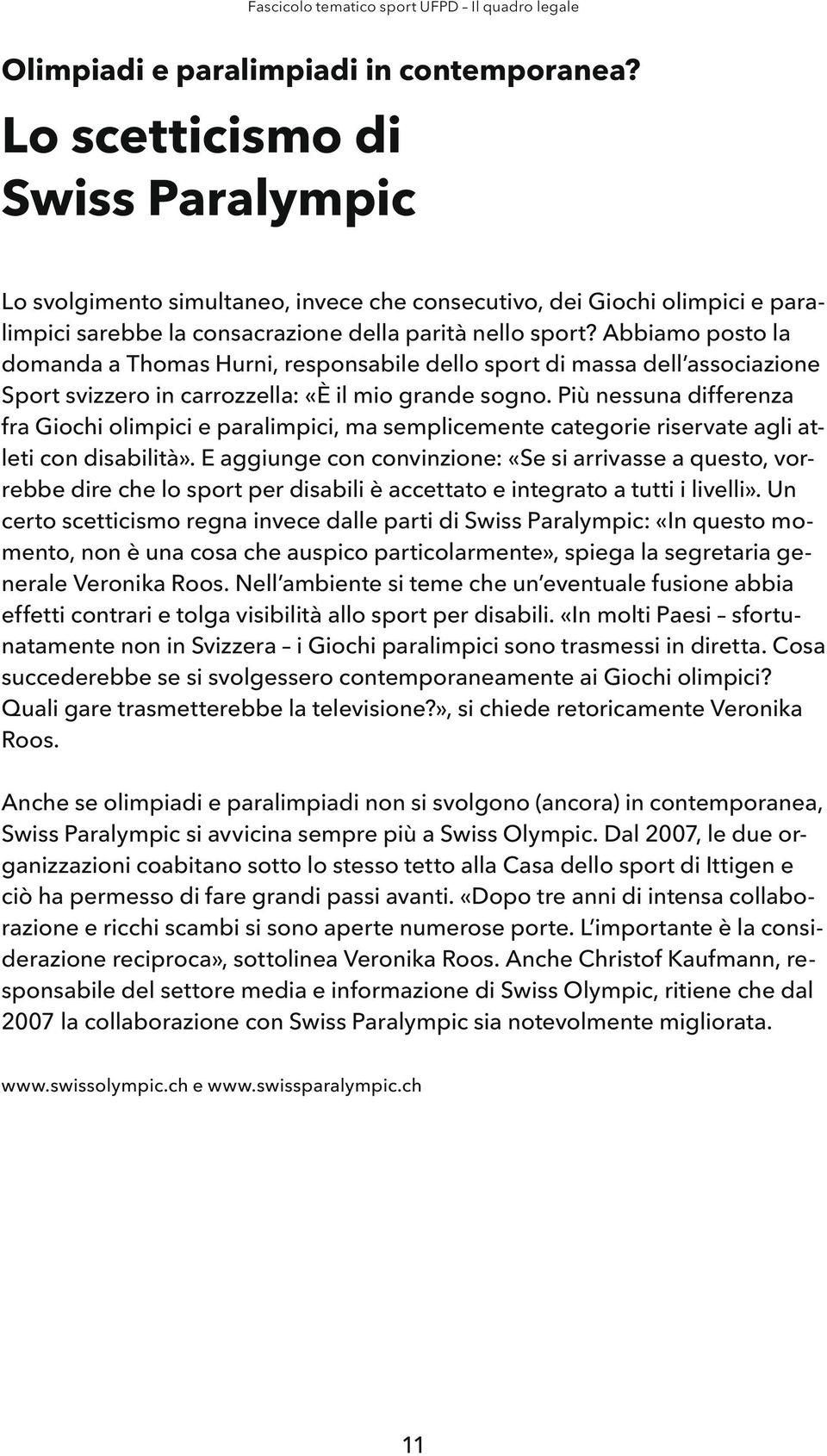 Abbiamo posto la domanda a Thomas Hurni, responsabile dello sport di massa dell associazione Sport svizzero in carrozzella: «È il mio grande sogno.