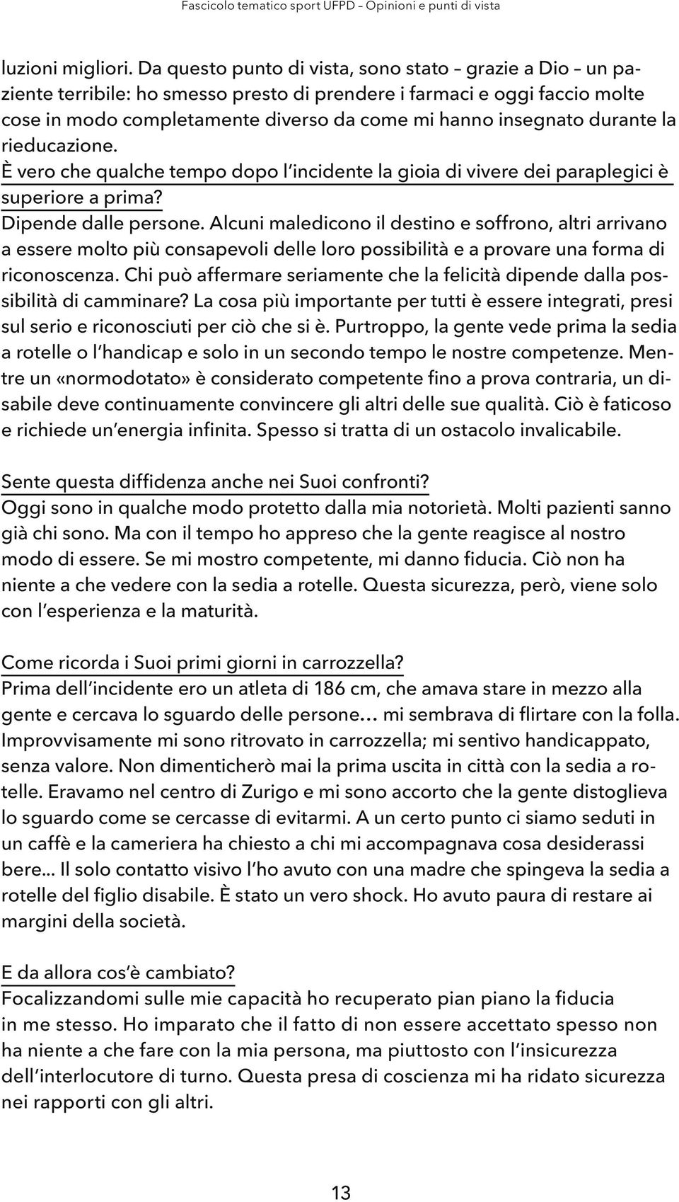 durante la rieducazione. È vero che qualche tempo dopo l incidente la gioia di vivere dei paraplegici è superiore a prima? Dipende dalle persone.