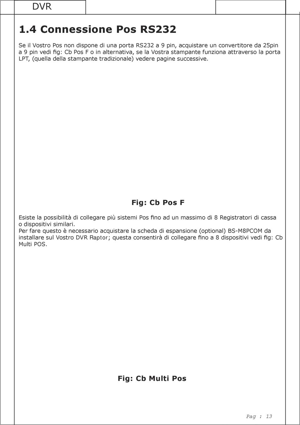 Fig: Cb Pos F Esiste la possibilità di collegare più sistemi Pos fino ad un massimo di 8 Registratori di cassa o dispositivi similari.