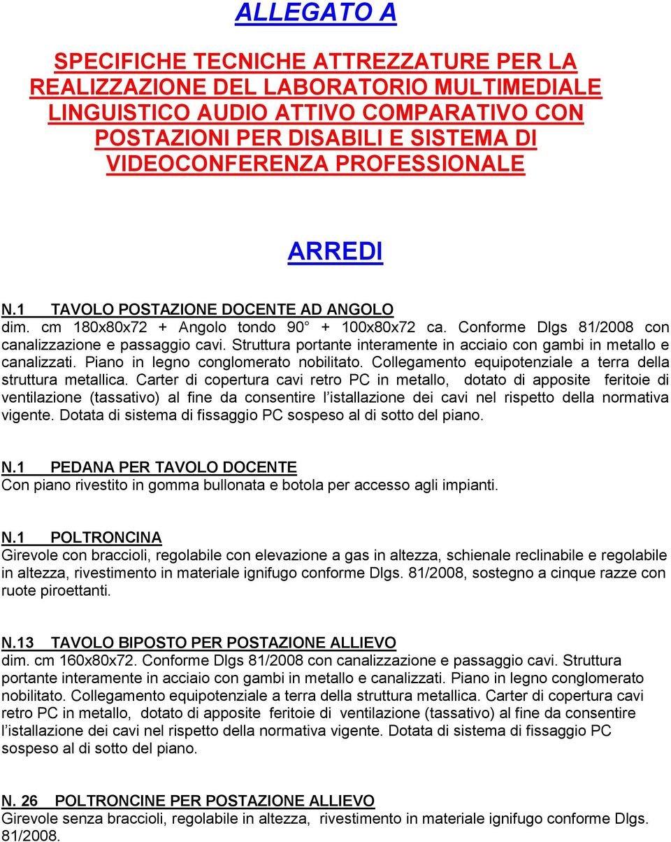 Struttura portante interamente in acciaio con gambi in metallo e canalizzati. Piano in legno conglomerato nobilitato. Collegamento equipotenziale a terra della struttura metallica.