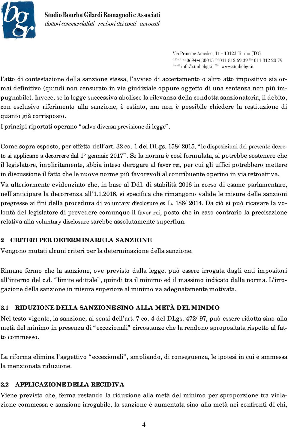 Invece, se la legge successiva abolisce la rilevanza della condotta sanzionatoria, il debito, con esclusivo riferimento alla sanzione, è estinto, ma non è possibile chiedere la restituzione di quanto