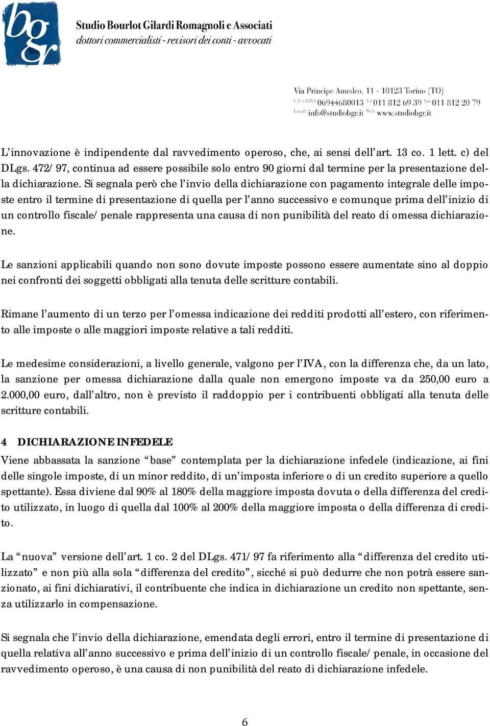 Si segnala però che l invio della dichiarazione con pagamento integrale delle imposte entro il termine di presentazione di quella per l anno successivo e comunque prima dell inizio di un controllo