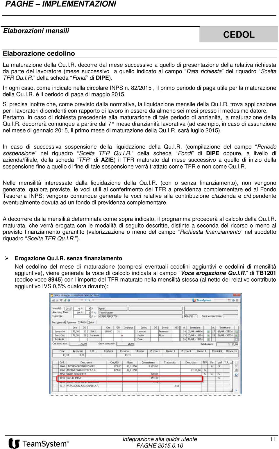 Qu.I.R. della scheda Fondi di DIPE). In ogni caso, come indicato nella circolare INPS n. 82/2015, il primo periodo di paga utile per la maturazione della Qu.I.R. è il periodo di paga di maggio 2015.