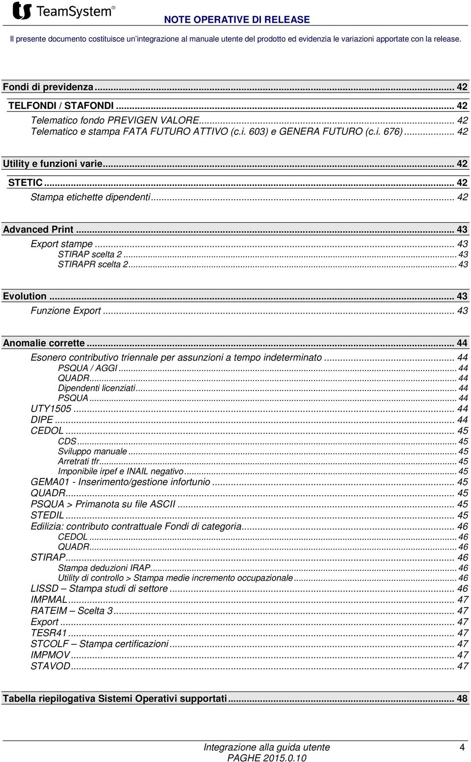 .. 42 Stampa etichette dipendenti... 42 Advanced Print... 43 Export stampe... 43 STIRAP scelta 2... 43 STIRAPR scelta 2... 43 Evolution... 43 Funzione Export... 43 Anomalie corrette.