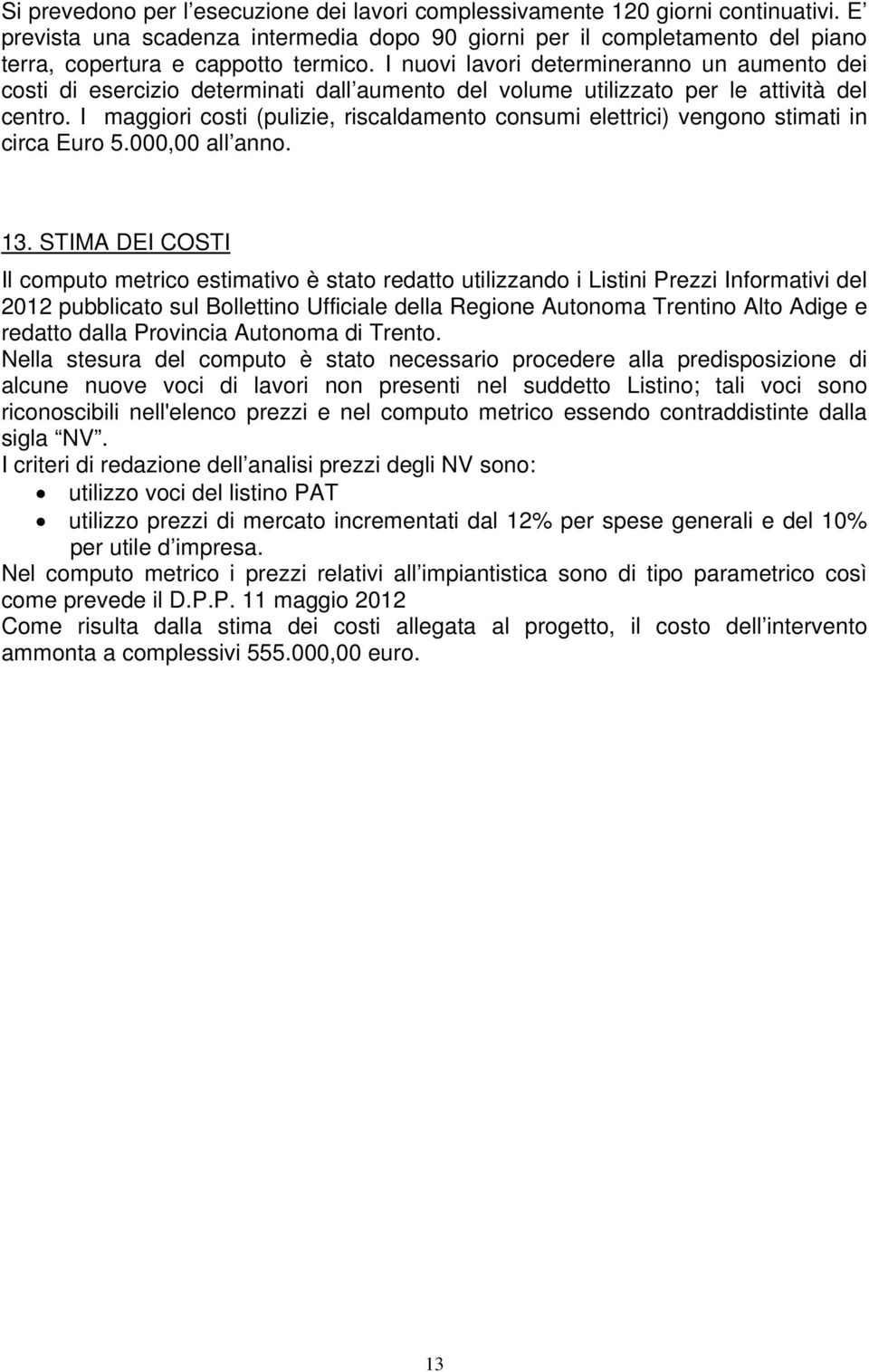 I maggiori costi (pulizie, riscaldamento consumi elettrici) vengono stimati in circa Euro 5.000,00 all anno. 13.