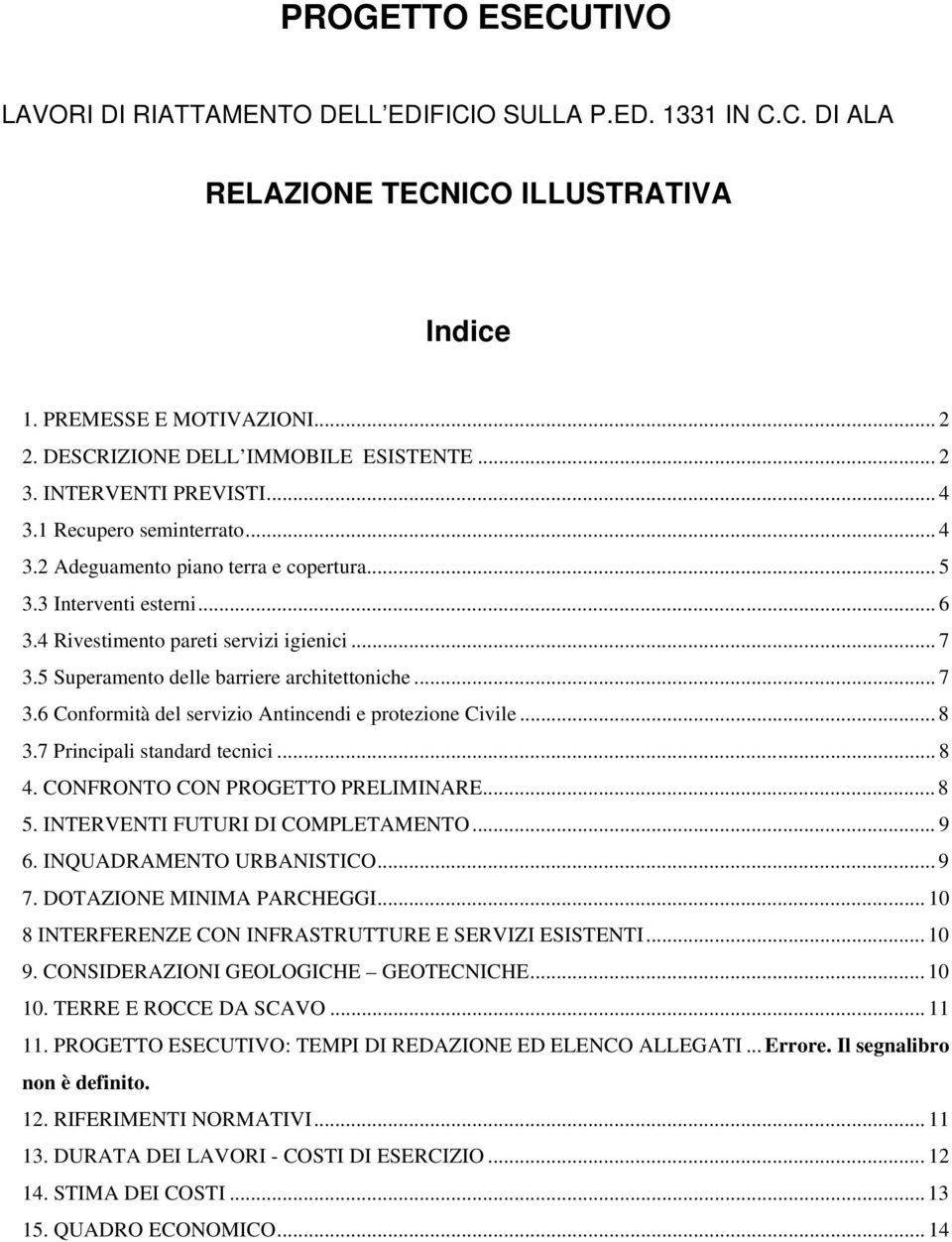 5 Superamento delle barriere architettoniche... 7 3.6 Conformità del servizio Antincendi e protezione Civile... 8 3.7 Principali standard tecnici... 8 4. CONFRONTO CON PROGETTO PRELIMINARE... 8 5.