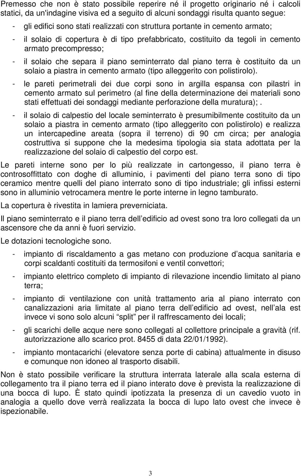 seminterrato dal piano terra è costituito da un solaio a piastra in cemento armato (tipo alleggerito con polistirolo).