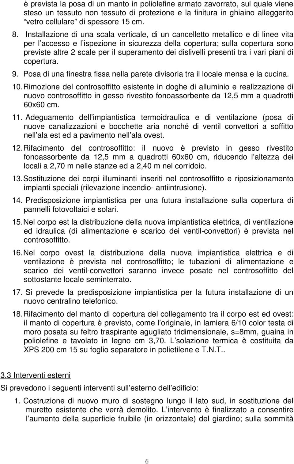 superamento dei dislivelli presenti tra i vari piani di copertura. 9. Posa di una finestra fissa nella parete divisoria tra il locale mensa e la cucina. 10.