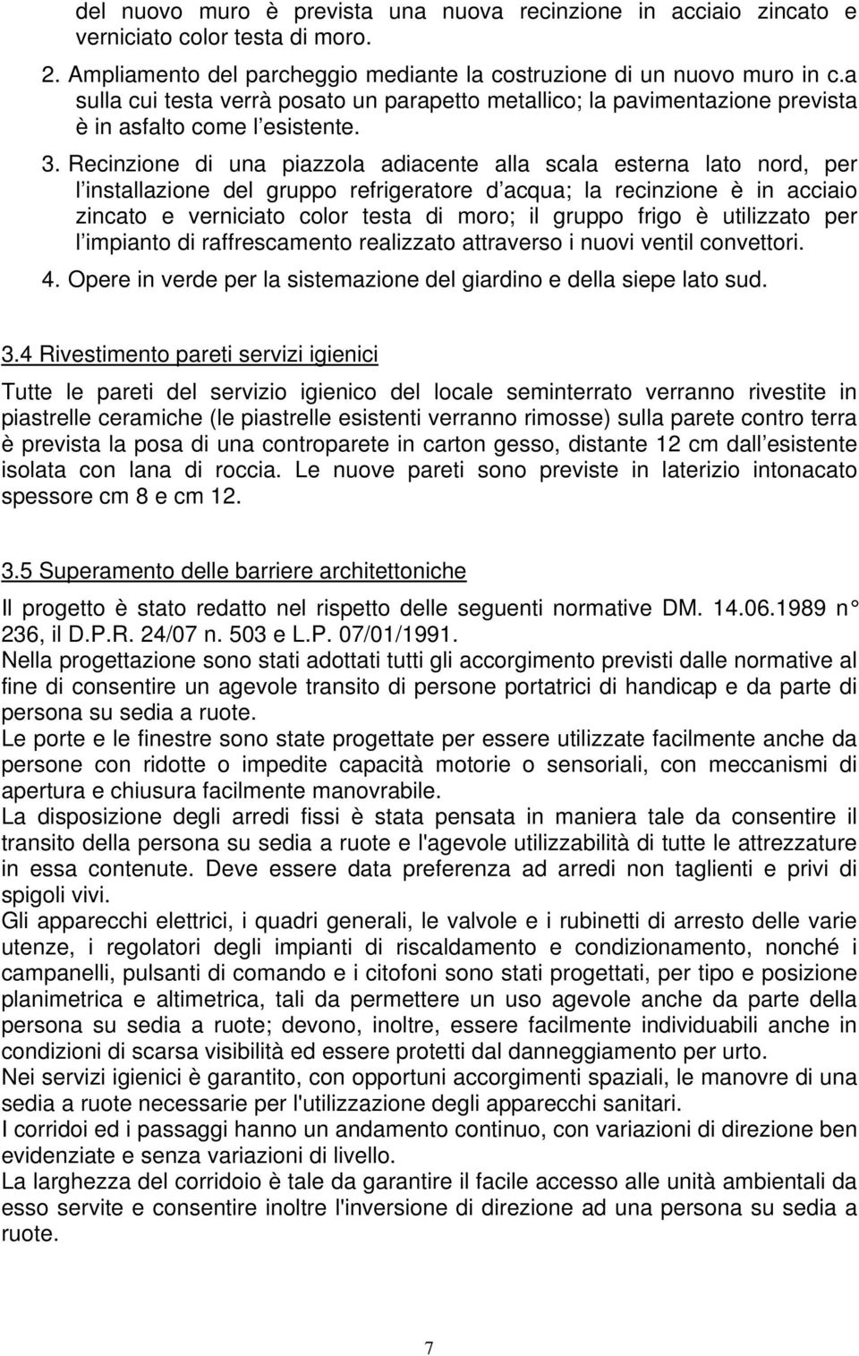 Recinzione di una piazzola adiacente alla scala esterna lato nord, per l installazione del gruppo refrigeratore d acqua; la recinzione è in acciaio zincato e verniciato color testa di moro; il gruppo