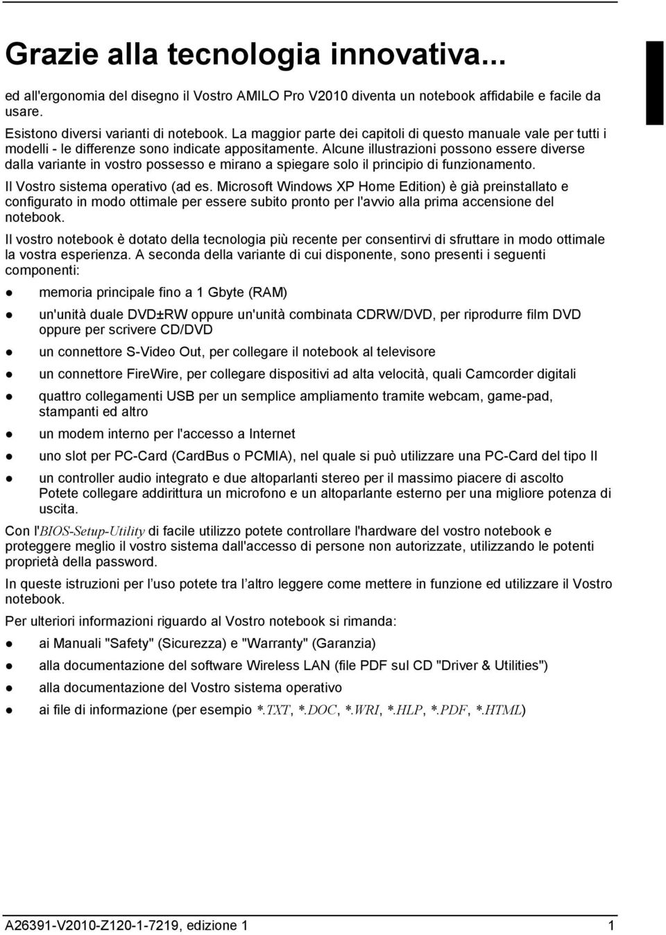 Alcune illustrazioni possono essere diverse dalla variante in vostro possesso e mirano a spiegare solo il principio di funzionamento. Il Vostro sistema operativo (ad es.