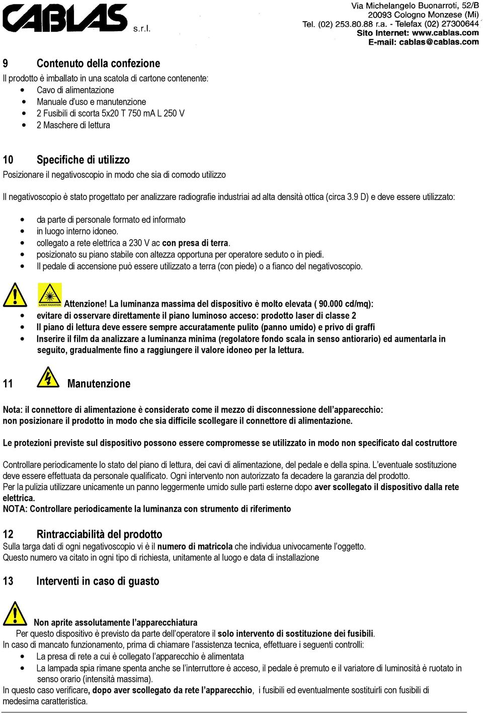 (circa 3.9 D) e deve essere utilizzato: da parte di personale formato ed informato in luogo interno idoneo. collegato a rete elettrica a 230 V ac con presa di terra.