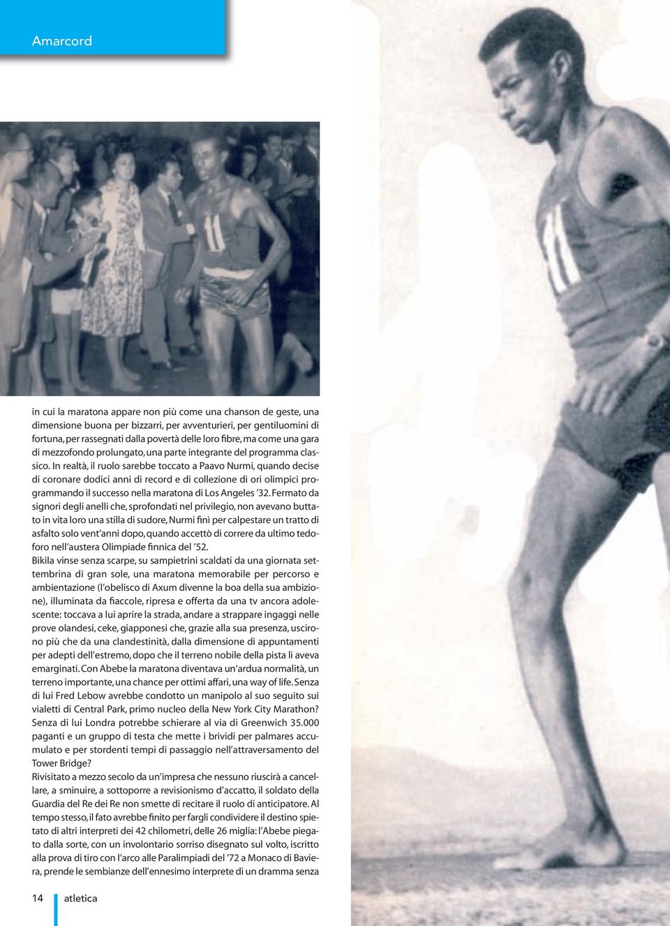 In realtà, il ruolo sarebbe toccato a Paavo Nurmi, quando decise di coronare dodici anni di record e di collezione di ori olimpici programmando il successo nella maratona di Los Angeles 32.