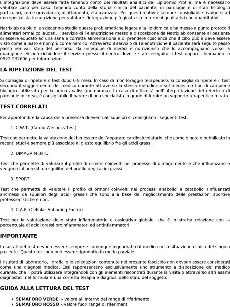 Per questi motivi è sempre consigliabile rivolgersi ad uno specialista in nutrizione per valutare l integrazione più giusta sia in termini qualitativi che quantitativi.