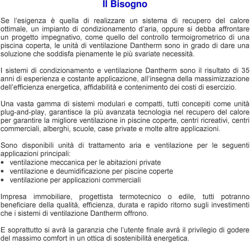 I sistemi di condizionamento e ventilazione Dantherm sono il risultato di 35 anni di esperienza e costante applicazione, all insegna della massimizzazione dell efficienza energetica, affidabilità e