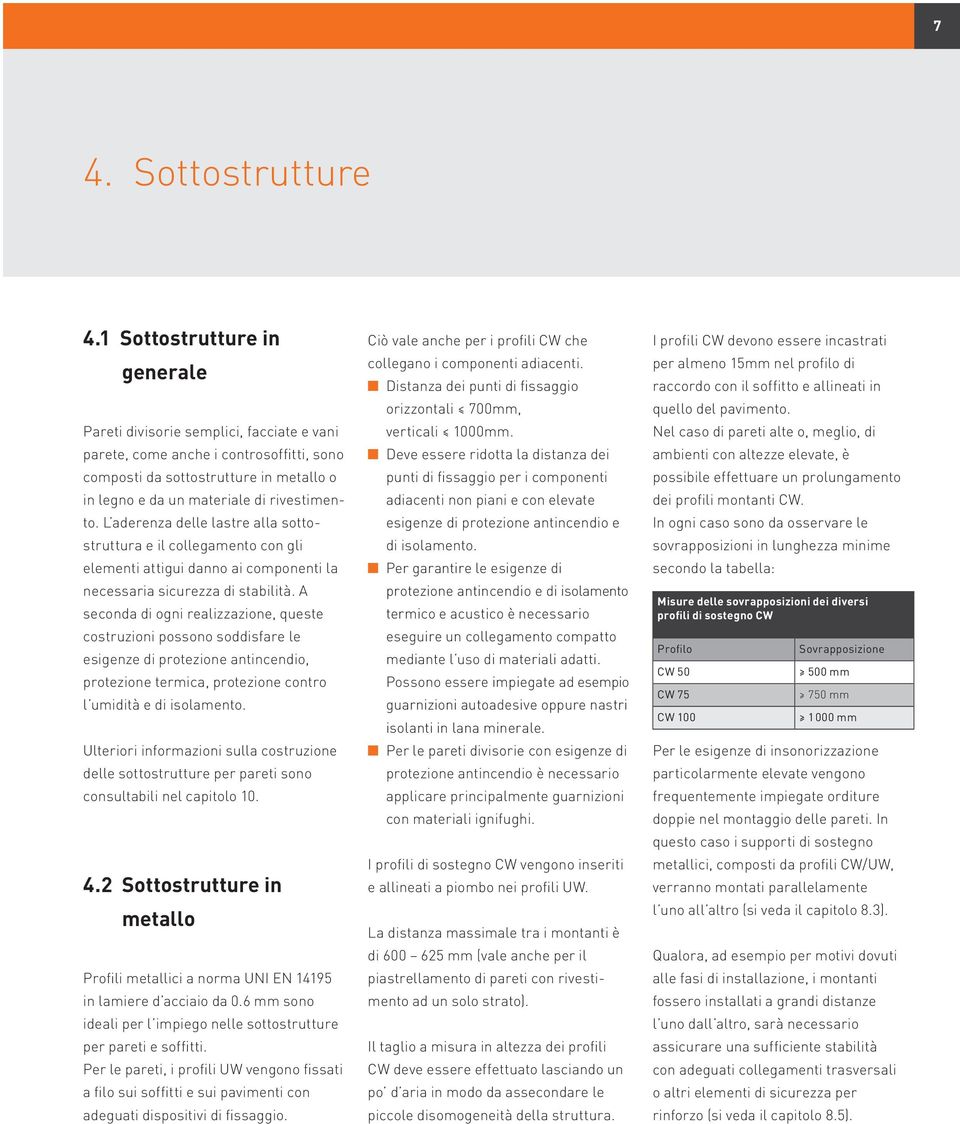 L aderenza delle lastre alla sottostruttura e il collegamento con gli elementi attigui danno ai componenti la necessaria sicurezza di stabilità.