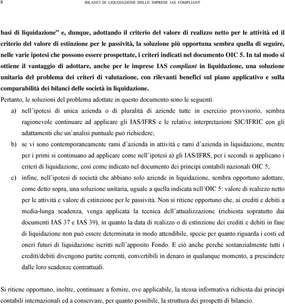 In tal modo si ottiene il vantaggio di adottare, anche per le imprese IAS compliant in liquidazione, una soluzione unitaria del problema dei criteri di valutazione, con rilevanti benefici sul piano