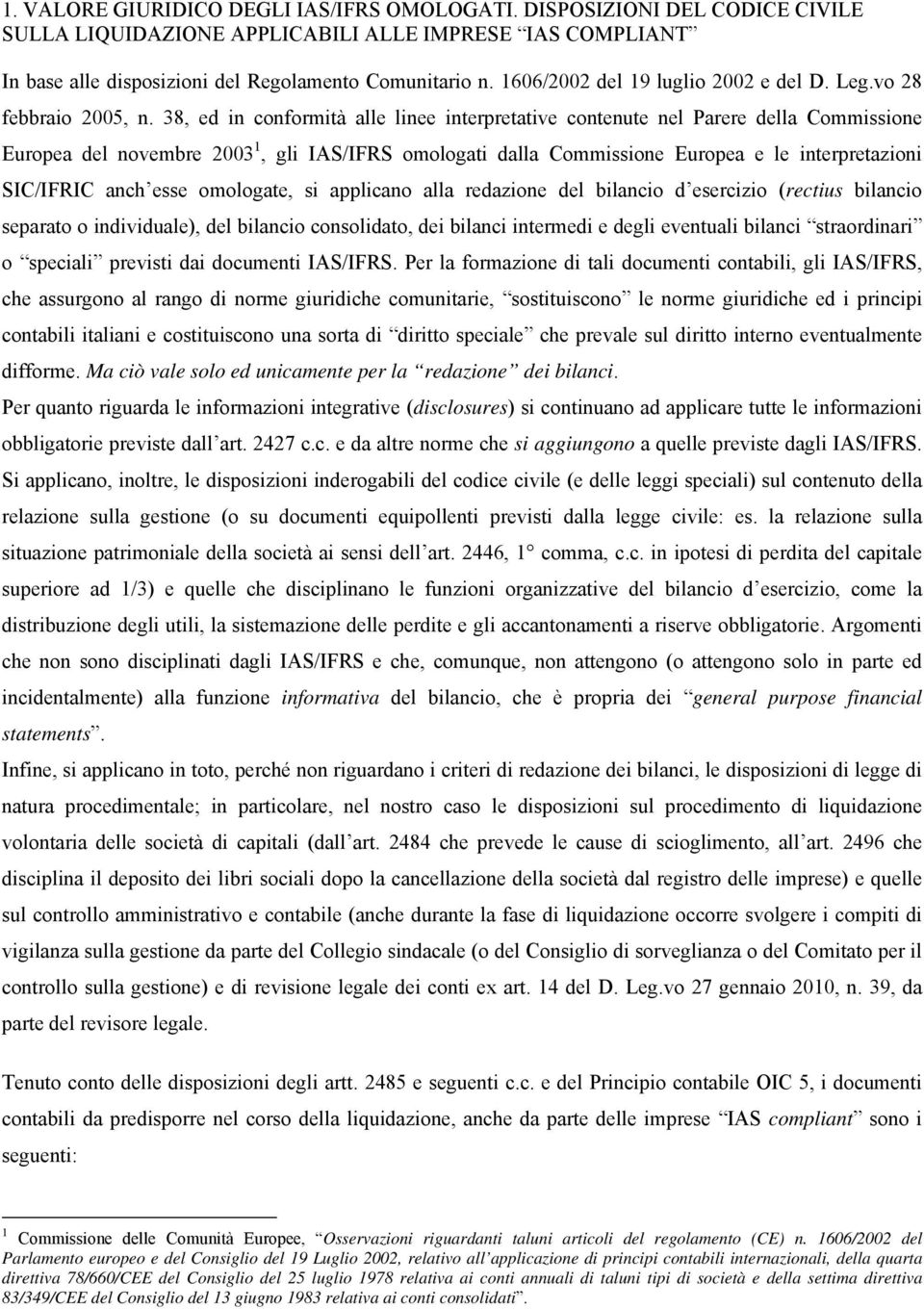 38, ed in conformità alle linee interpretative contenute nel Parere della Commissione Europea del novembre 2003 1, gli IAS/IFRS omologati dalla Commissione Europea e le interpretazioni SIC/IFRIC anch