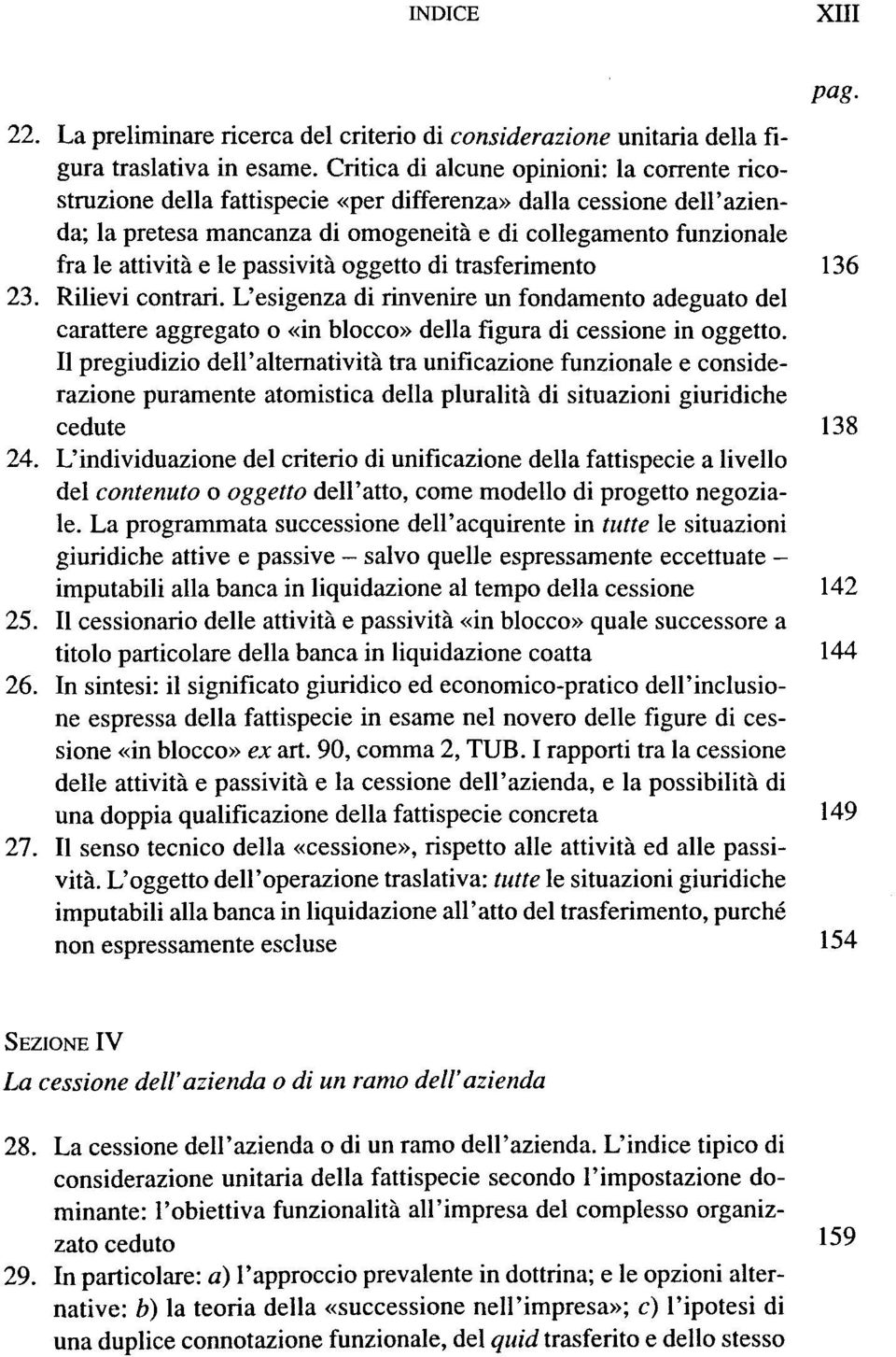 le passivitä oggetto di trasferimento 136 23. Rilievi contrari. L'esigenza di rinvenire un fondamento adeguato dei carattere aggregato o «in blocco» della figura di cessione in oggetto.