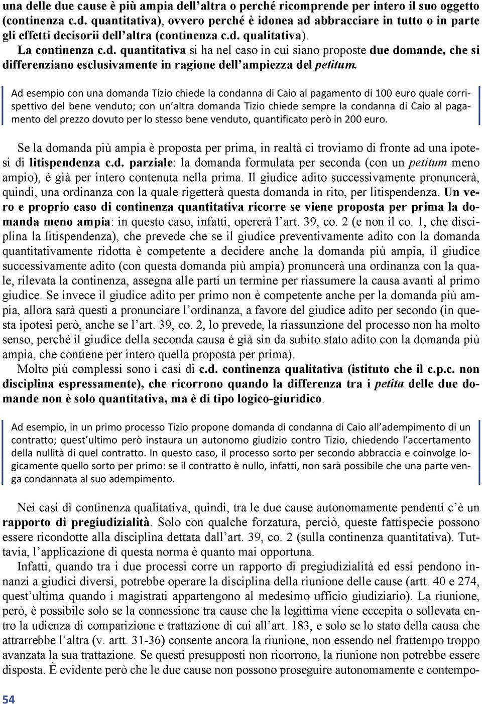 54 Ad esempio con una domanda Tizio chiede la condanna di Caio al pagamento di 100 euro quale corrispettivo del bene venduto; con un altra domanda Tizio chiede sempre la condanna di Caio al pagamento