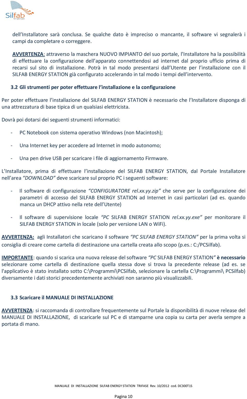 di recarsi sul sito di installazione. Potrà in tal modo presentarsi dall Utente per l installazione con il SILFAB ENERGY STATION già configurato accelerando in tal modo i tempi dell intervento. 3.