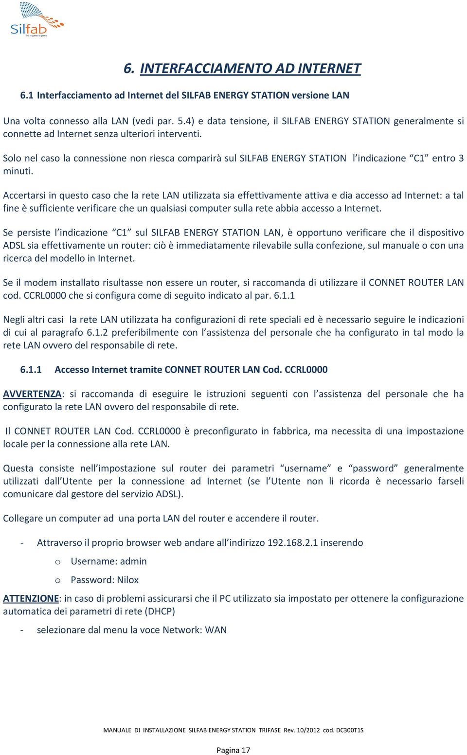 Solo nel caso la connessione non riesca comparirà sul SILFAB ENERGY STATION l indicazione C1 entro 3 minuti.