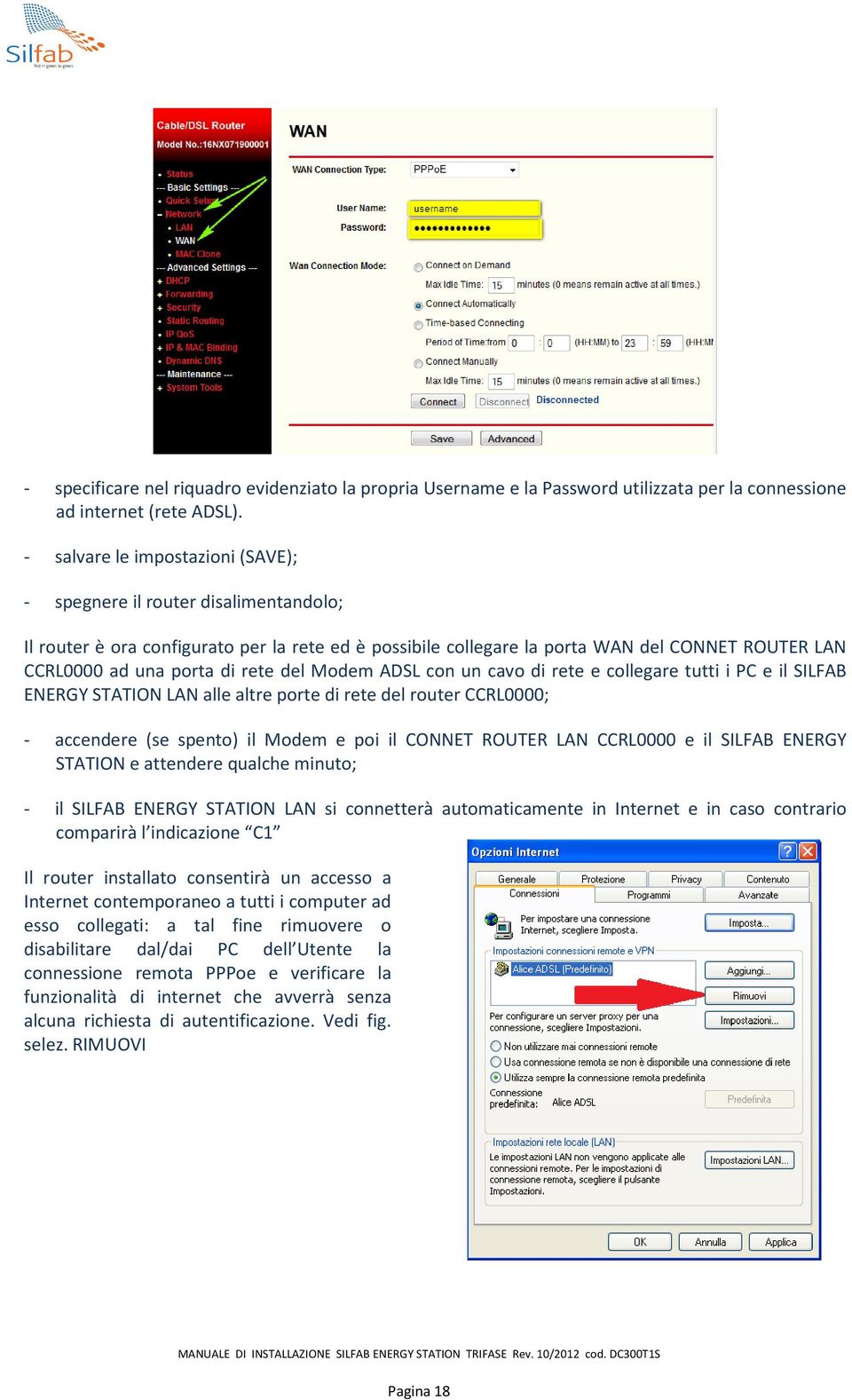 rete del Modem ADSL con un cavo di rete e collegare tutti i PC e il SILFAB ENERGY STATION LAN alle altre porte di rete del router CCRL0000; - accendere (se spento) il Modem e poi il CONNET ROUTER LAN