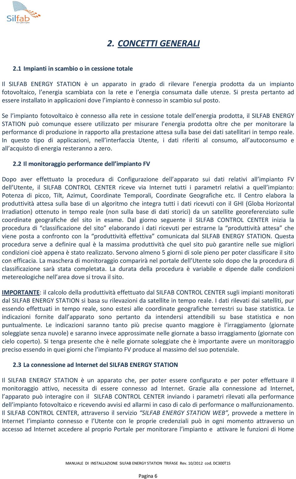 consumata dalle utenze. Si presta pertanto ad essere installato in applicazioni dove l impianto è connesso in scambio sul posto.