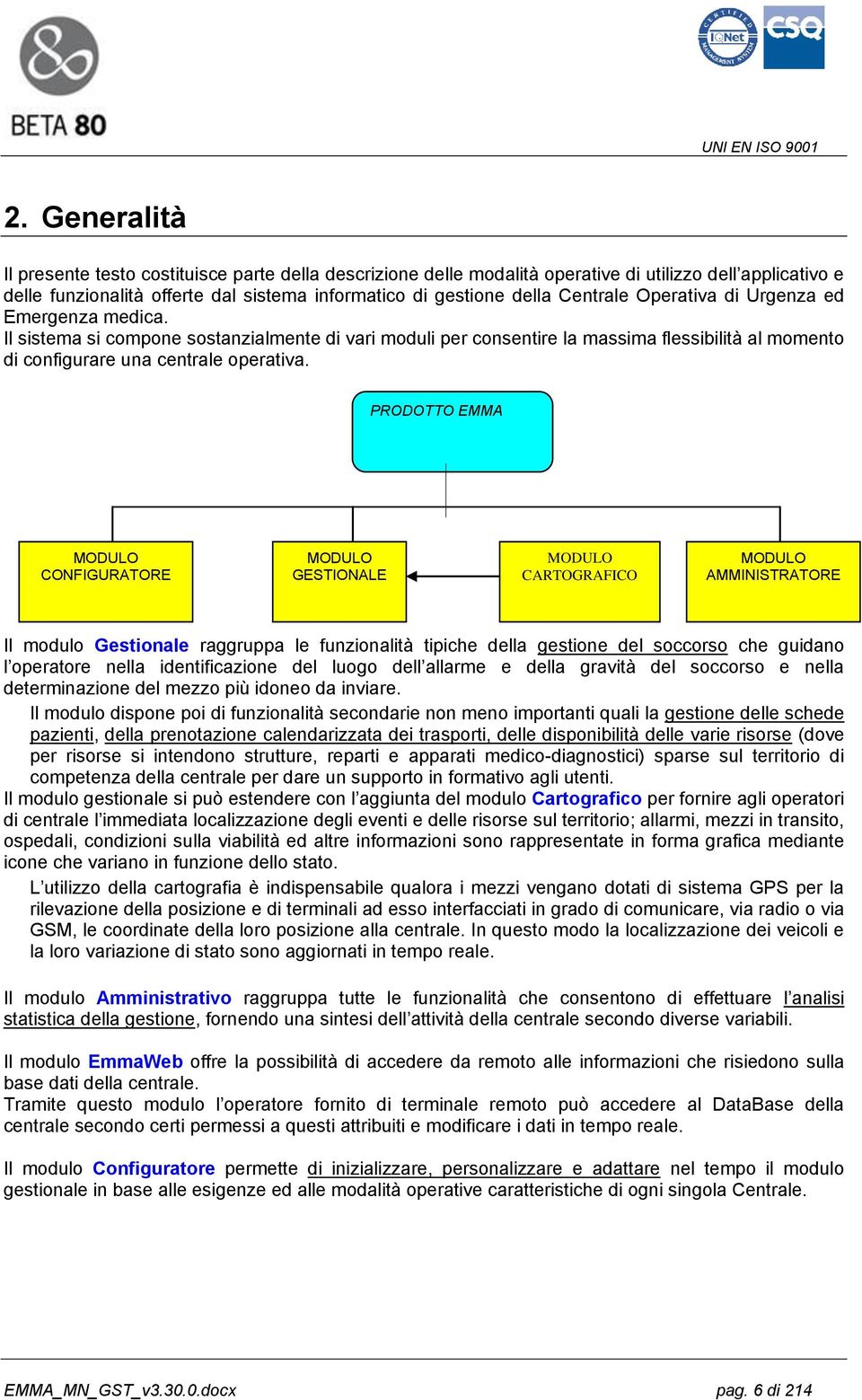 PRODOTTO EMMA MODULO CONFIGURATORE MODULO GESTIONALE MODULO CARTOGRAFICO MODULO AMMINISTRATORE Il modulo Gestionale raggruppa le funzionalità tipiche della gestione del soccorso che guidano l