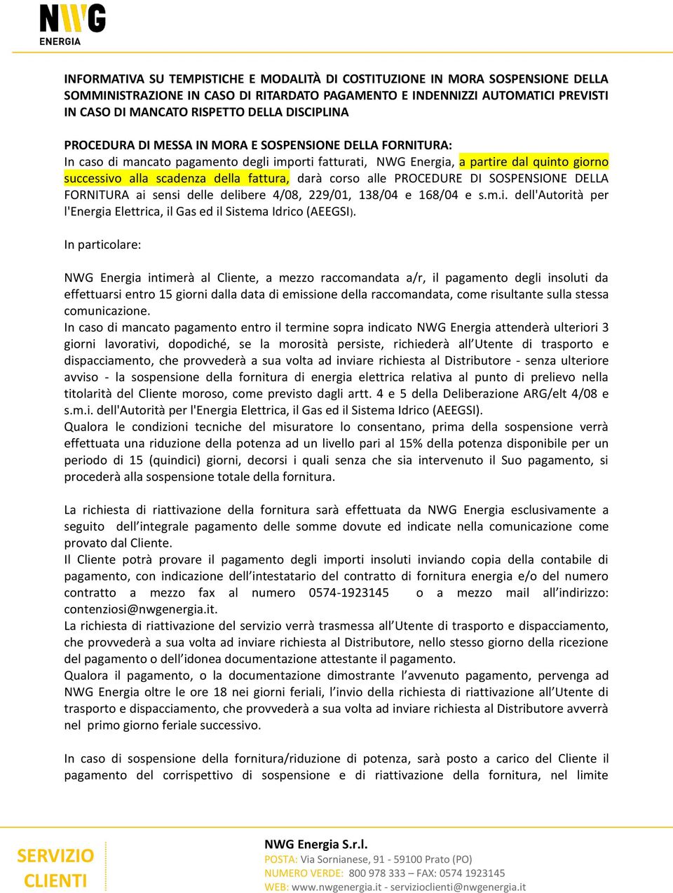 fattura, darà corso alle PROCEDURE DI SOSPENSIONE DELLA FORNITURA ai sensi delle delibere 4/08, 229/01, 138/04 e 168/04 e s.m.i. dell'autorità per l'energia Elettrica, il Gas ed il Sistema Idrico (AEEGSI).