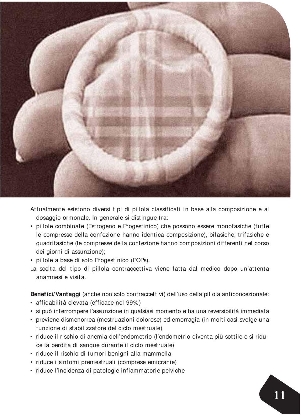 quadrifasiche (le compresse della confezione hanno composizioni differenti nel corso dei giorni di assunzione); pillole a base di solo Progestinico (POPs).