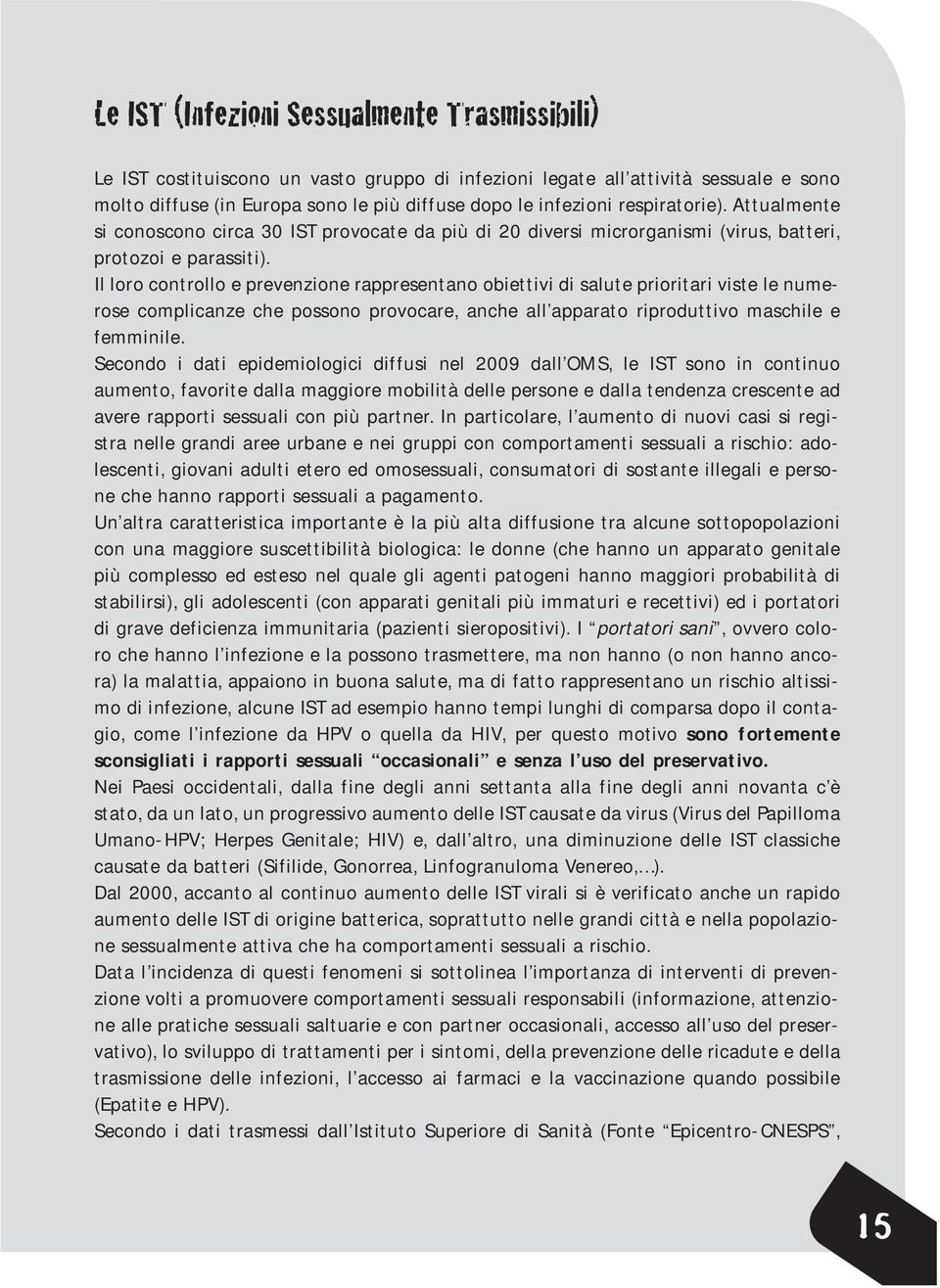 Il loro controllo e prevenzione rappresentano obiettivi di salute prioritari viste le numerose complicanze che possono provocare, anche all apparato riproduttivo maschile e femminile.