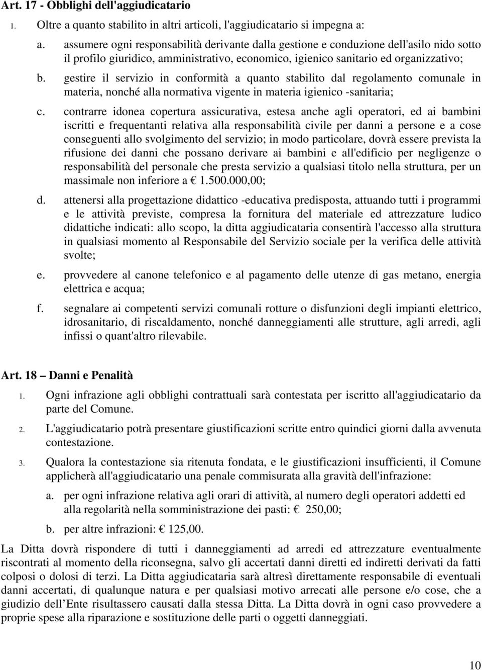 gestire il servizio in conformità a quanto stabilito dal regolamento comunale in materia, nonché alla normativa vigente in materia igienico -sanitaria; c.