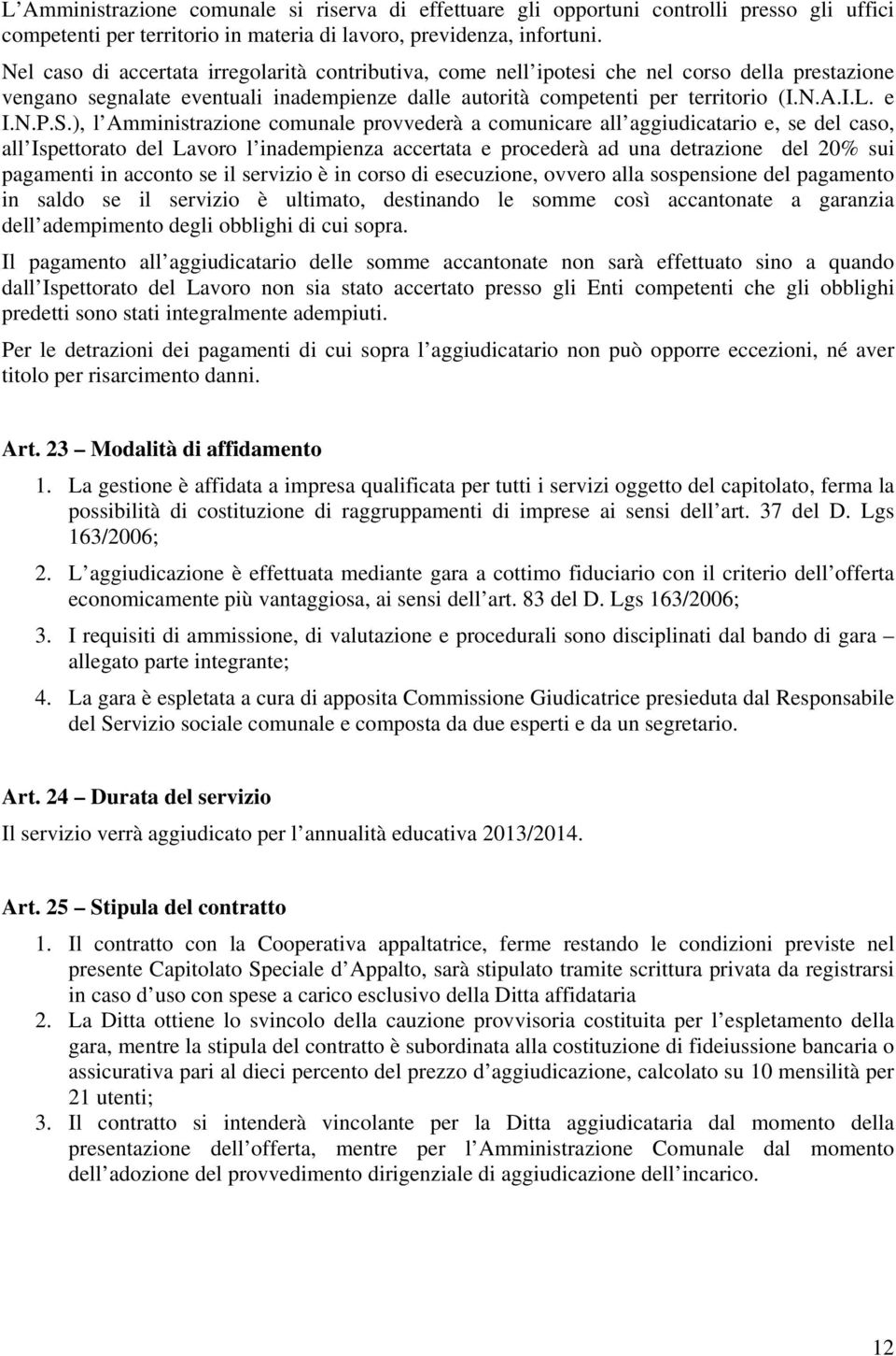 S.), l Amministrazione comunale provvederà a comunicare all aggiudicatario e, se del caso, all Ispettorato del Lavoro l inadempienza accertata e procederà ad una detrazione del 20% sui pagamenti in