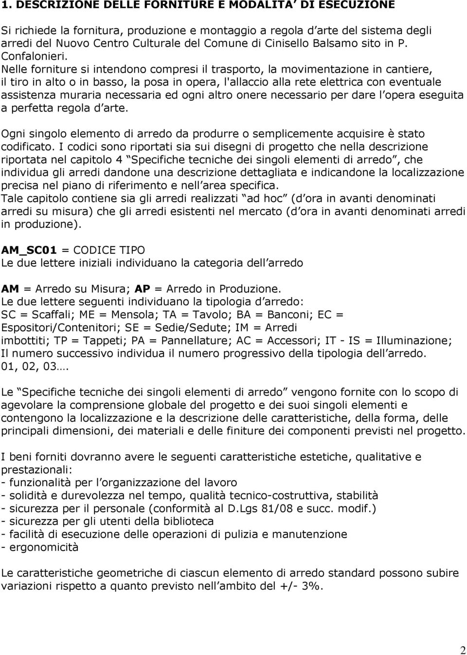 Nelle forniture si intendono compresi il trasporto, la movimentazione in cantiere, il tiro in alto o in basso, la posa in opera, l'allaccio alla rete elettrica con eventuale assistenza muraria