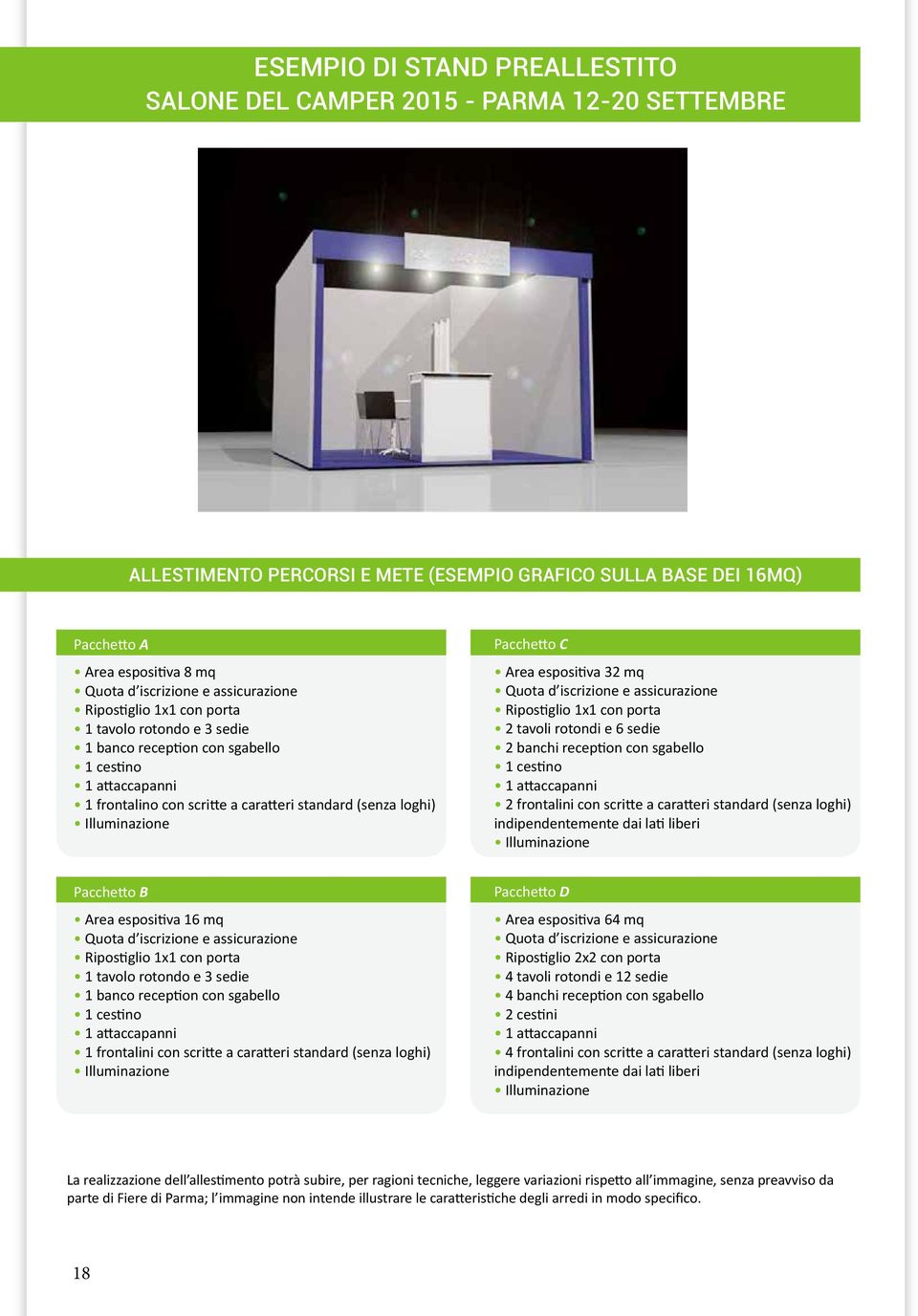 Pacchetto C Area espositiva 32 mq Quota d iscrizione e assicurazione Ripostiglio 1x1 con porta 2 tavoli rotondi e 6 sedie 2 banchi reception con sgabello 1 cestino 1 attaccapanni 2 frontalini con