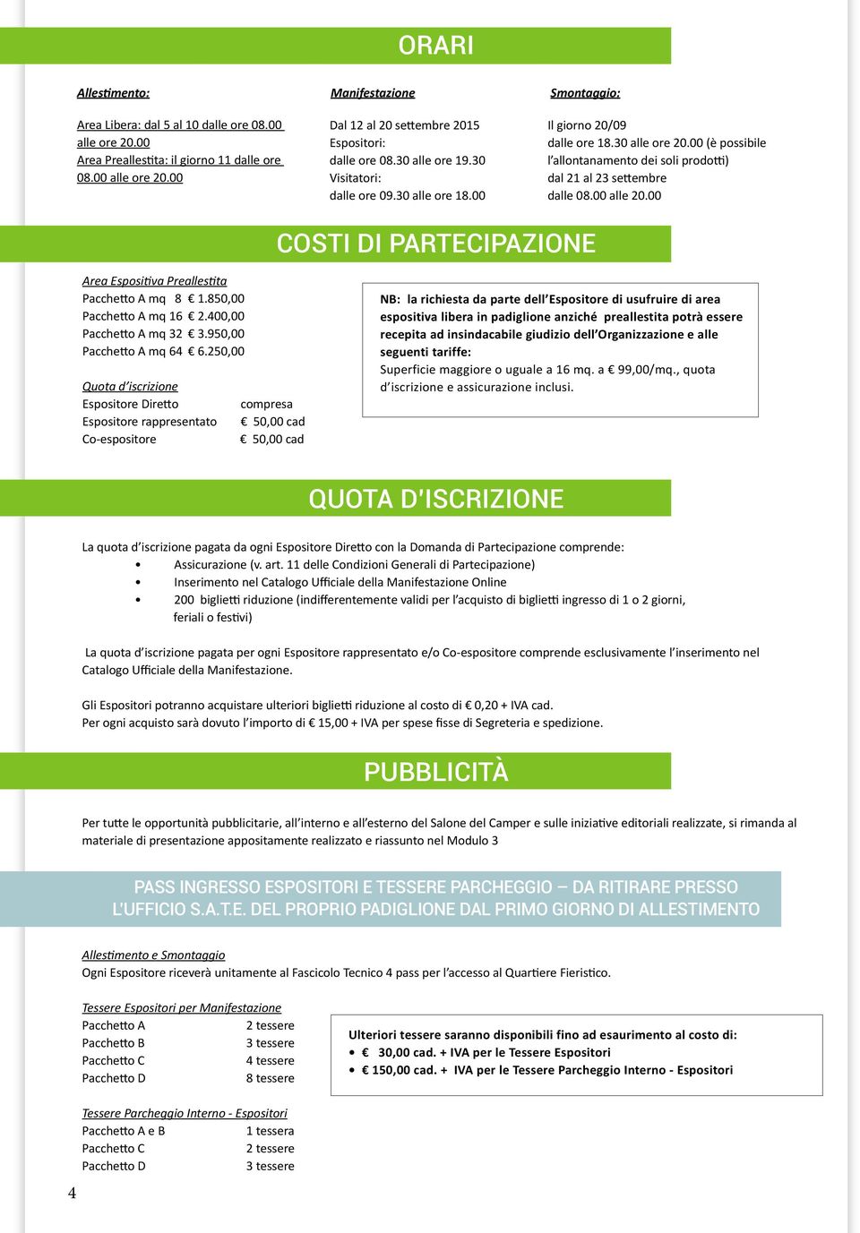 00 Costi di partecipazione Area Espositiva Preallestita Pacchetto A mq 8 1.850,00 Pacchetto A mq 16 2.400,00 Pacchetto A mq 32 3.950,00 Pacchetto A mq 64 6.