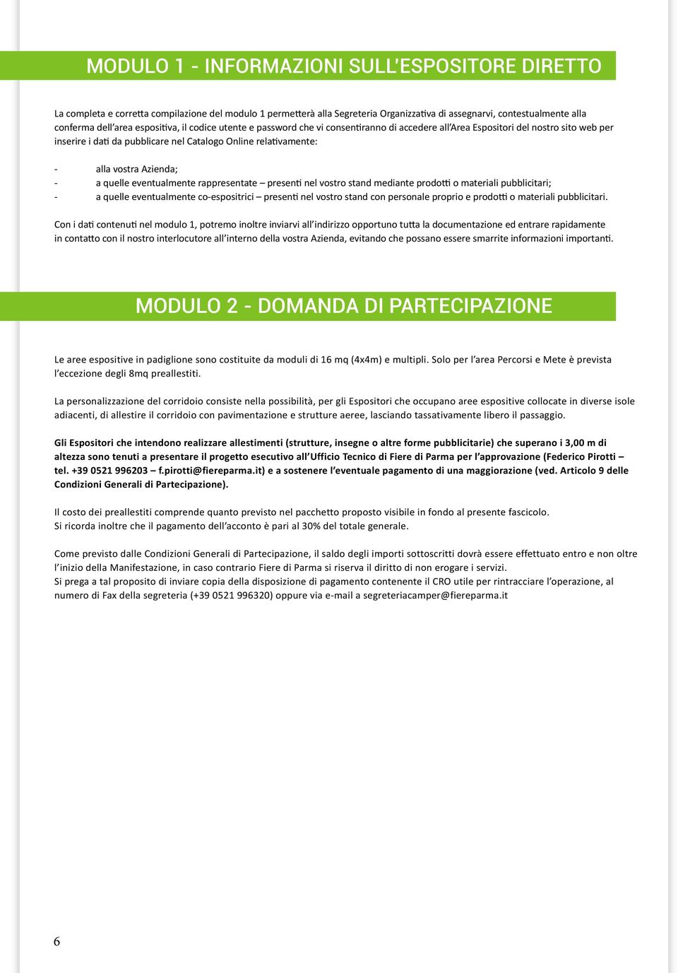 Azienda; - a quelle eventualmente rappresentate presenti nel vostro stand mediante prodotti o materiali pubblicitari; - a quelle eventualmente co-espositrici presenti nel vostro stand con personale