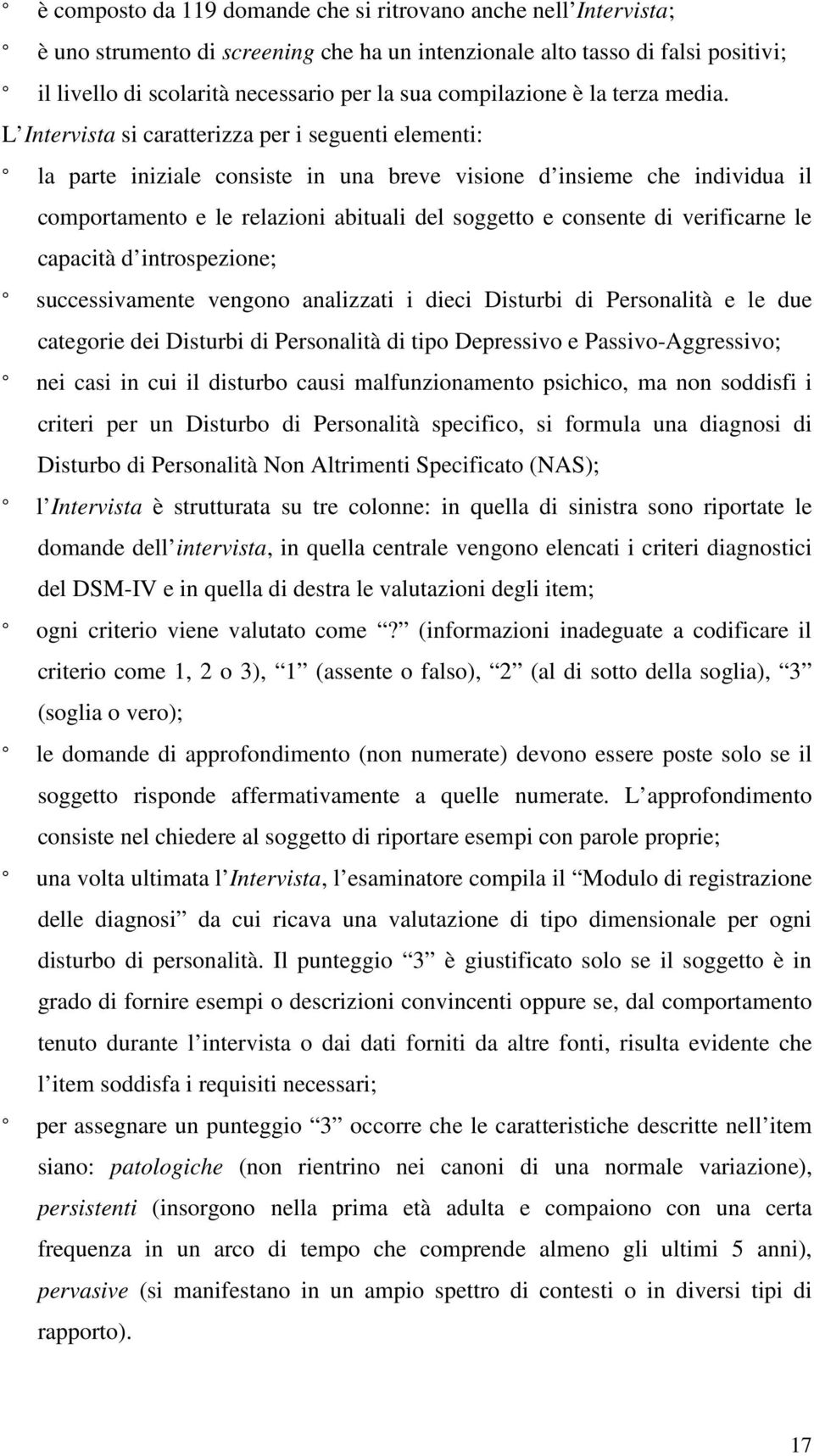 L Intervista si caratterizza per i seguenti elementi: la parte iniziale consiste in una breve visione d insieme che individua il comportamento e le relazioni abituali del soggetto e consente di