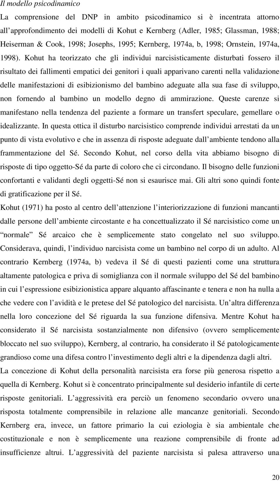 Kohut ha teorizzato che gli individui narcisisticamente disturbati fossero il risultato dei fallimenti empatici dei genitori i quali apparivano carenti nella validazione delle manifestazioni di