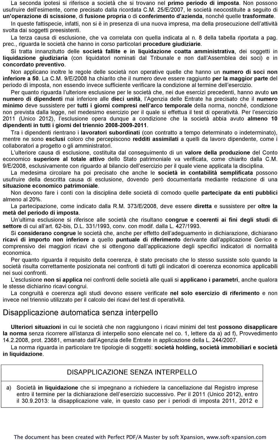 In queste fattispecie, infatti, non si è in presenza di una nuova impresa, ma della prosecuzione dell attività svolta dai soggetti preesistenti.