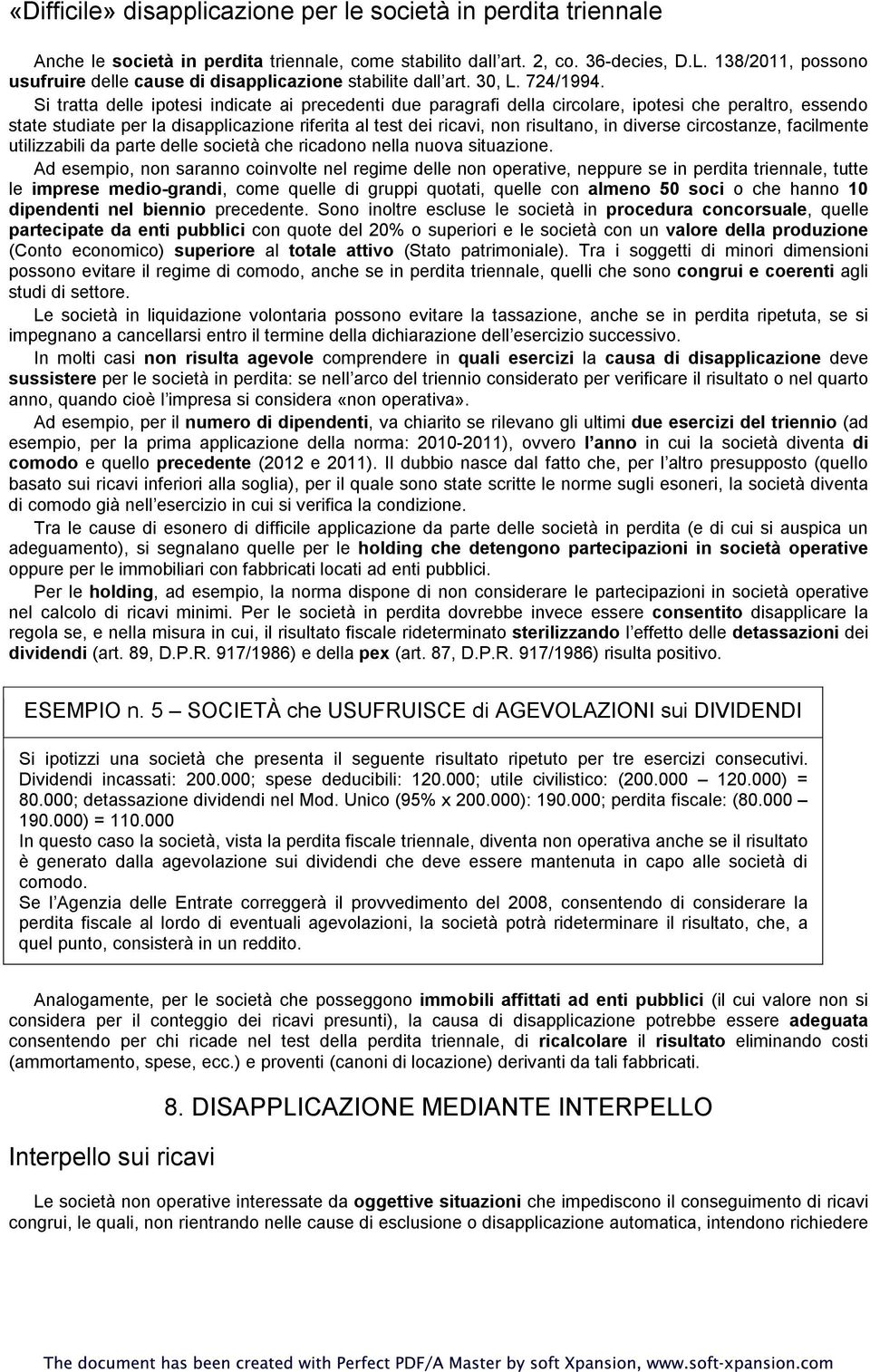 Si tratta delle ipotesi indicate ai precedenti due paragrafi della circolare, ipotesi che peraltro, essendo state studiate per la disapplicazione riferita al test dei ricavi, non risultano, in