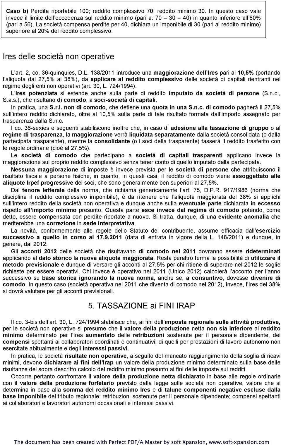 La società compensa perdite per 40, dichiara un imponibile di 30 (pari al reddito minimo) superiore al 20% del reddito complessivo. Ires delle società non operative L art. 2, co. 36-quinquies, D.L.