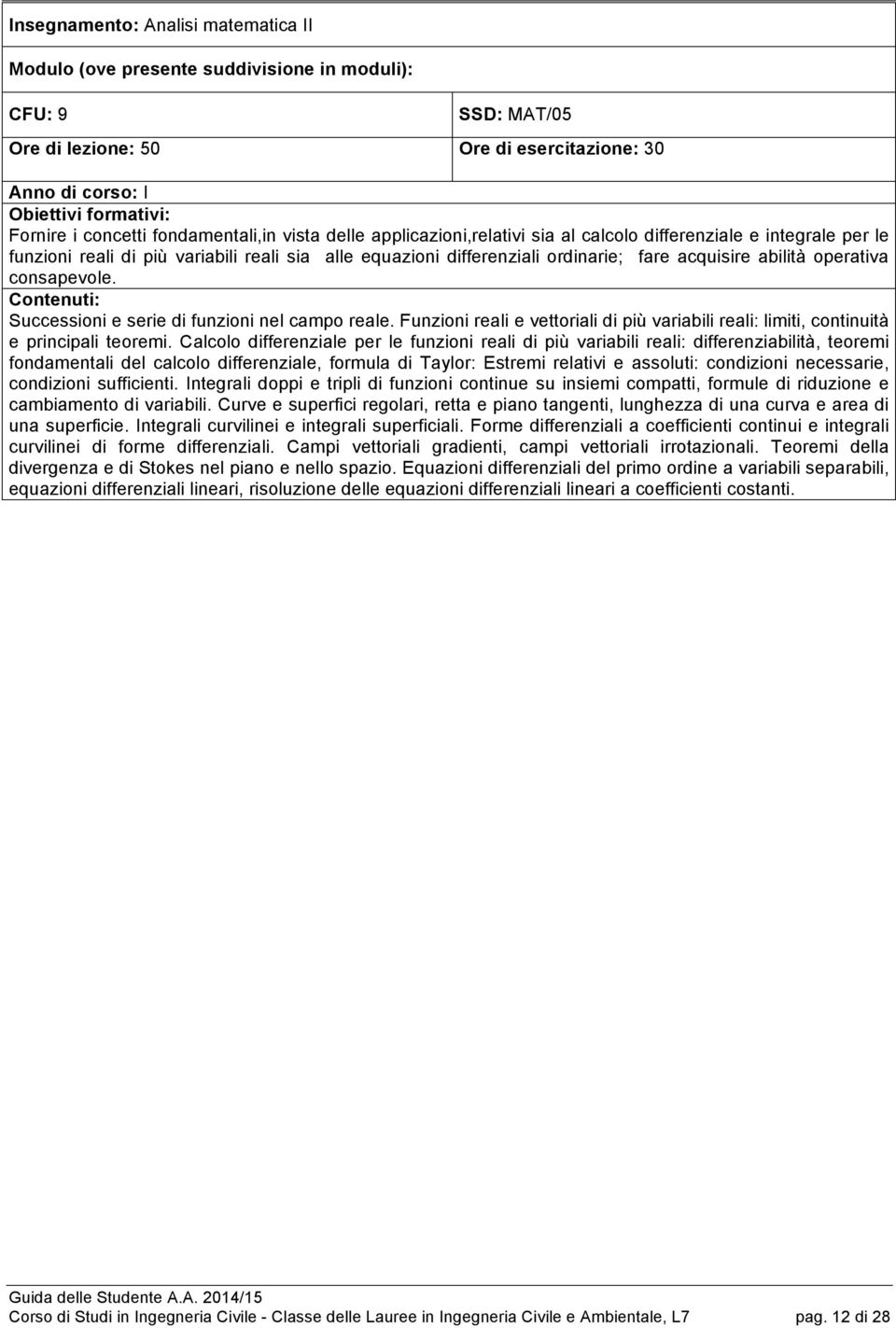 Successioni e serie di funzioni nel campo reale. Funzioni reali e vettoriali di più variabili reali: limiti, continuità e principali teoremi.